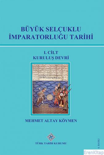Büyük Selçuklu İmparatorluğu Tarihi I.Cilt Kuruluş Devri Mehmet Altay 