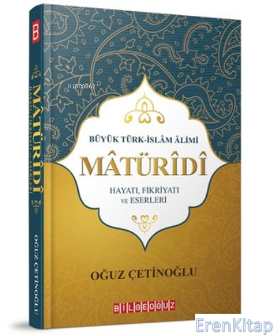 Büyük Türk İslam Alimi Maturidi Hayatı Fikriyatı ve Eserleri Oğuz Çeti