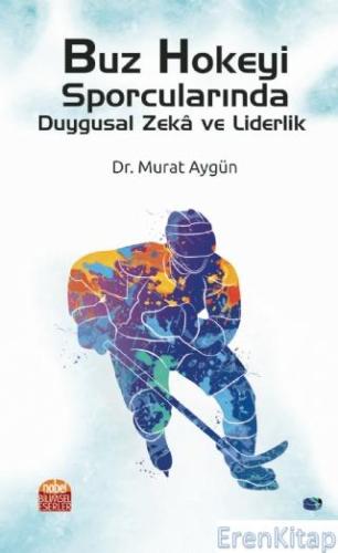 Buz Hokeyi Sporcularında Duygusal Zekâ ve Liderlik Murat Aygün