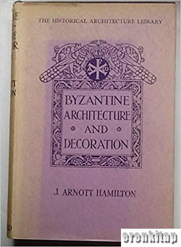 Byzantine Architecture and Decoration J. Arnott Hamilton