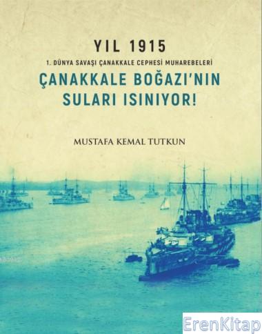 Yıl 1915 - Çanakkale Boğazı'nın Suları Isınıyor! : 1.Dünya Savaşı Çana