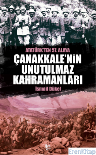 Çanakkale'nin Unutulmaz Kahramanları : Atatürk'ten 57. Alaya İsmail Dü