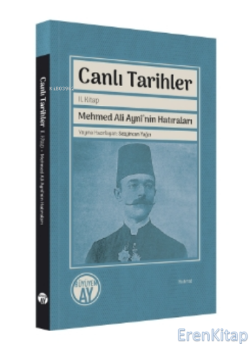 Canlı Tarihler : Mehmed Ali Aynî'nin Hatıraları