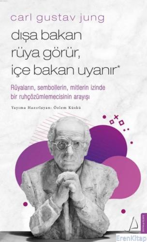 Carl Gustav Jung - Dışa Bakan Rüya Görür İçe Bakan Uyanır :  Rüyaların, Sembollerin, Mitlerin İzinde Bir Ruhçözümlemecisinin Arayışı