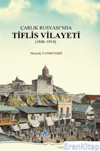 Çarlık Rusyası'nda Tiflis Vilayeti (1846-1914) Mustafa Tanrıverdi