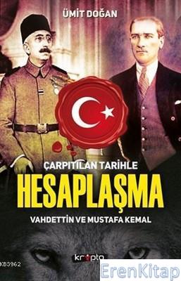 Çarpıtılan Tarihle Hesaplaşma Vahdettin ve Mustafa Kemal Ümit Doğan