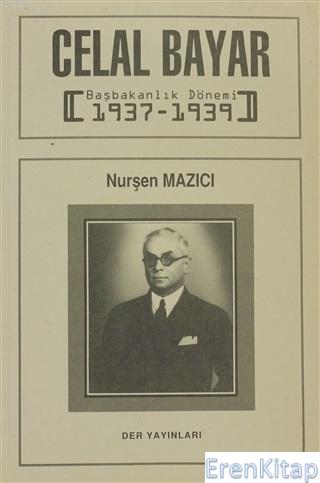 Celal Bayar Başbakanlık Dönemi 1937-1939 Nurşen Mazıcı