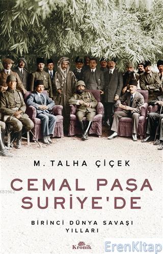 Cemal Paşa Suriye'de : Birinci Dünya Savaşı Yılları M. Talha Çiçek