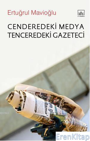 Cenderedeki Medya Tenceredeki Gazeteci Ertuğrul Mavioğlu