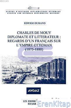 Charles de Mouy Diplomate et Litterateur Regards d'un Français sur L'Empire Ottoman ( 1875 : 1880 )