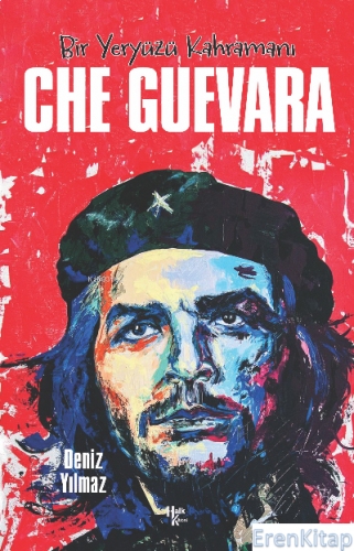 Che Guevara : Bir Yeryüzü Kahramanı Deniz Yılmaz