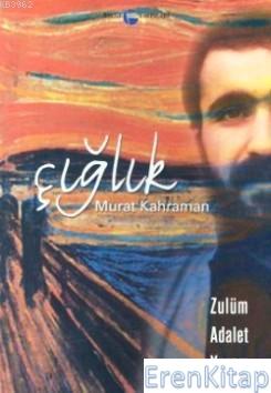 Çığlık : Zulüm - Adalet - Yaşam Murat Kahraman