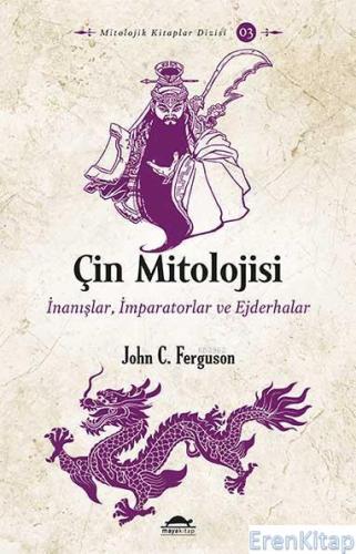 Çin Mitolojisi : İnanışlar, İmparatorlar ve Ejderhalar John C. Ferguso