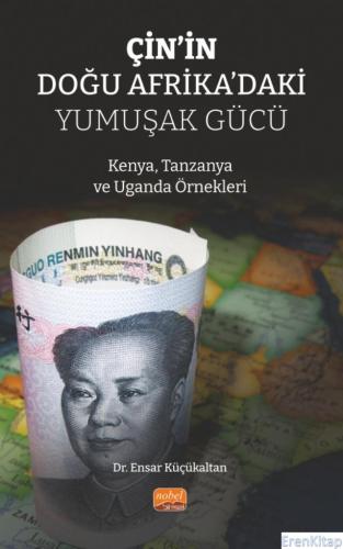 Çin'in Doğu Afrika'daki Yumuşak Gücü - Kenya, Tanzanya ve Uganda Örnek