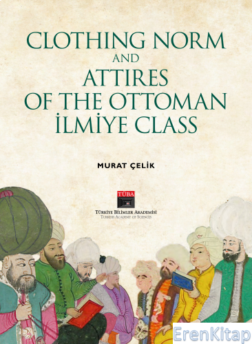 Clothing Norm and Attires of the Ottoman İlmiye Class Murat Çelik