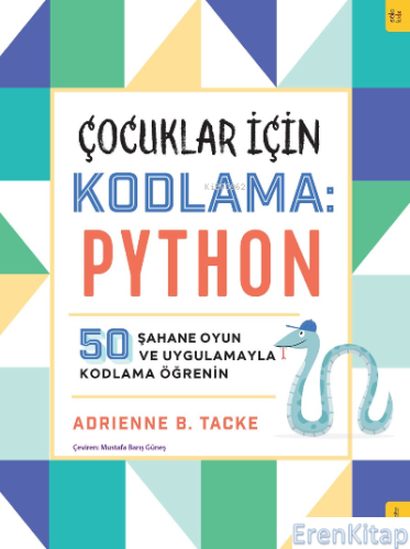 Çocuklar için Kodlama: Python : 50 Şahane Oyun ve Uygulamayla Kodlama Öğrenin