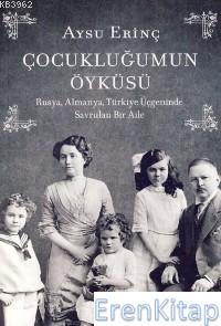 Çocukluğumun Öyküsü :  Rusya, Almanya, Türkiye Üçgeninde Savrulan Bir Aile