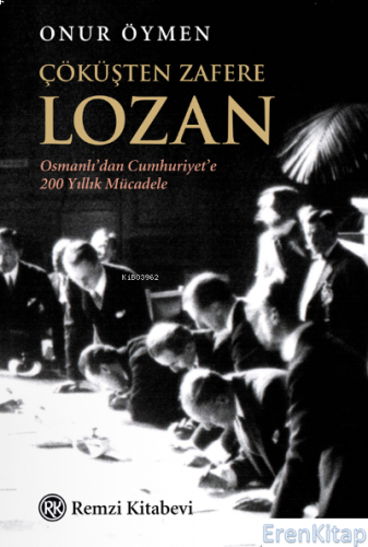 Çöküşten Zafere Lozan : Osmanlı'dan Cumhuriyet'e 200 Yıllık Mücadele