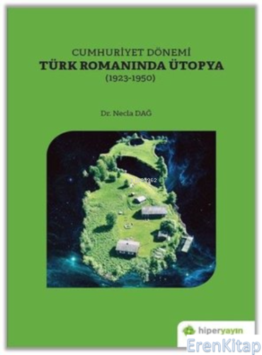 Cumhuriyet Dönemi Türk Romanında Ütopya (1923-1950) Necla Dağ