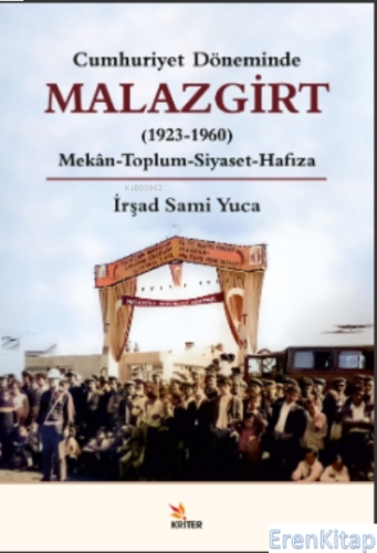 Cumhuriyet Döneminde Malazgirt (1923-1960) : Mekân-Toplum-Siyaset-Hafı