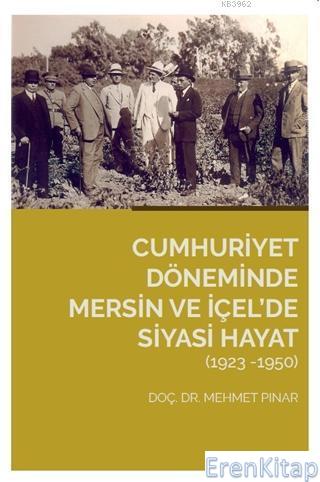 Cumhuriyet Döneminde Mersin ve İçel'de Siyasi Hayat (1923-1950) Mehmet
