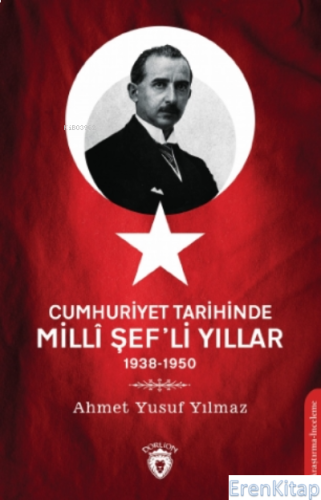 Cumhuriyet Tarihinde Millî Şef'li Yıllar - 1938-1950 Ahmet Yusuf Yılma