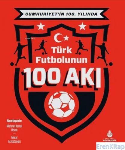 Cumhuriyet'in 100. Yılında Türk Futbolunun 100 Akı