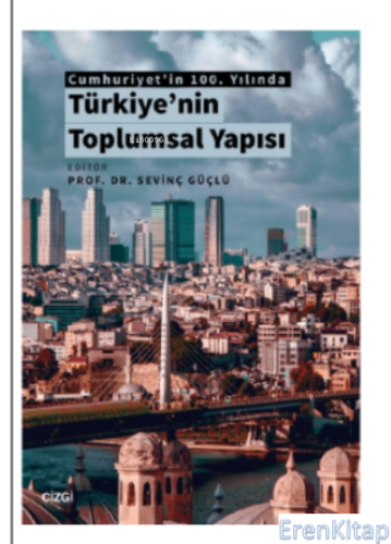 Cumhuriyet'in 100 Yılında Türkiye'nin Toplumsal Yapısı Sevinç Güçlü