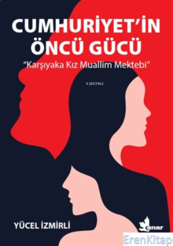 Cumhuriyet'in Öncü Gücü : Karşıyaka Kız Muallim Mektebi Yücel İzmirli