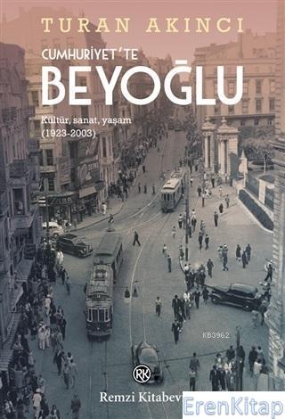 Cumhuriyet'te Beyoğlu :  Kültür, Sanat, Yaşam (1923-2003)
