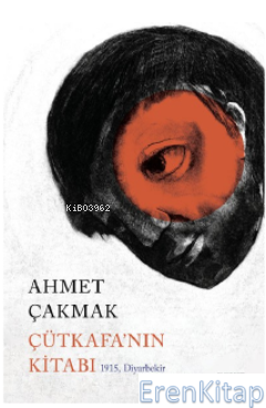 Çütkafa'nın Kitabı : 1915, Diyarbekir Ahmet Çakmak
