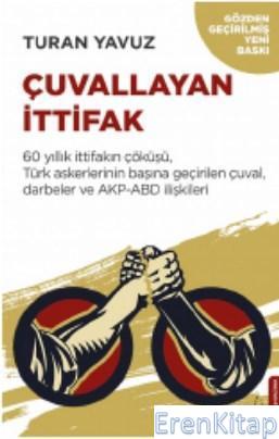 Çuvallayan İttifak :  60 yıllık ittifakın çöküşü, Türk askerlerinin başına geçirilen çuval, darbeler ve AKP-A