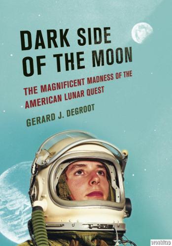 Dark Side of the Moon : the Magnificent Madness of the American Lunar 