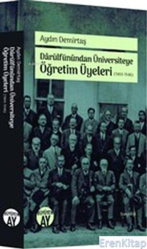 Darülfünundan Üniversiteye Öğretim Üyeleri (1900-1946) Aydın Demirtaş