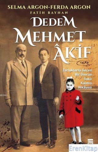Dedem Mehmet Âkif : Zorluklarla Geçen Bir Ömrün Saklı Kalmış Hikâyesi