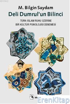 Deli Dumrulun Bilinci :  Türk-İslam Ruhu Üzerine Bir Kültür Psikolojisi Denemesi