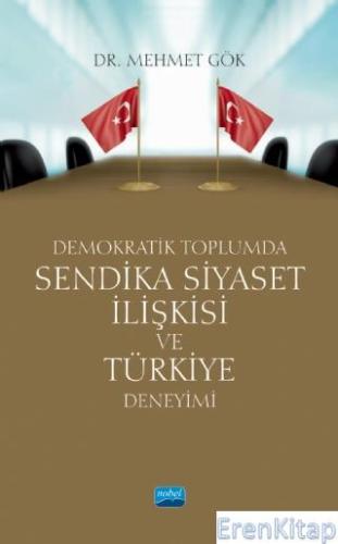 Demokratik Toplumda Sendika Siyaset İlişkisi ve Türkiye Deneyimi Mehme