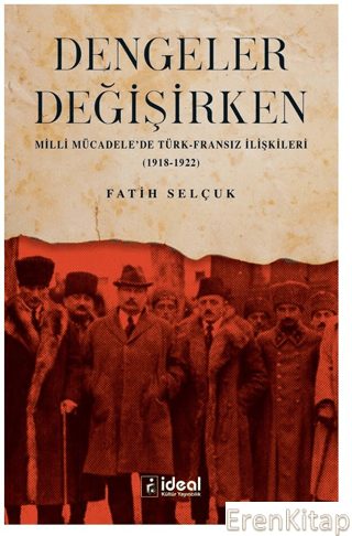 Dengeler Değişirken : Milli Mücadele'de Türk-Fransız İlişkileri (1918 - 1922)