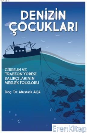 Denizin Çocukları : Giresun ve Trabzon Yöresi Balıkçılarının Meslek Fo