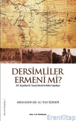 Dersimliler Ermeni mi? : XVI. Yüzyıldan XX. Yüzyıla Dersim'in Nüfus Coğrafyası