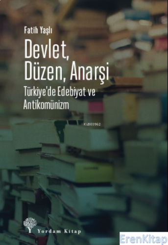 Devlet, Düzen, Anarşi : Türkiye'de Edebiyat ve Antikomünizm Fatih Yaşl