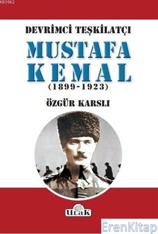 Devrimci Teşkilatçı Mustafa Kemal (1899/1923) Özgür Karslı