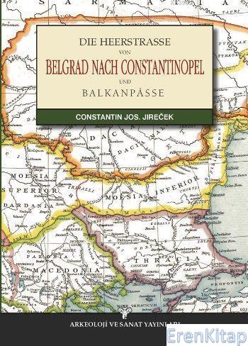 Die Heerstrasse Von Belgrad Nach Constantinopel Und Balkanpasse-Tıpkı Basım-