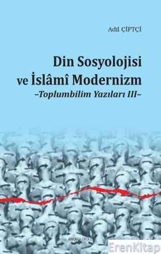 Din Sosyolojisi ve İslâmî Modernizm; Toplumbilim Yazıları III Adil Çif