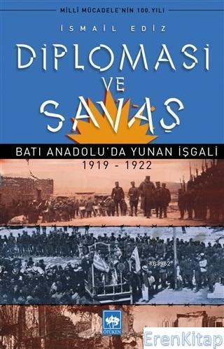 Diplomasi ve Savaş : Batı Anadolu'da Yunan İşgali 1919 - 1922