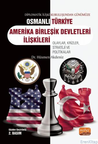 Diplomatik İlişki Kuruluşundan Günümüze Osmanlı/Türkiye-Abd İlişkileri Olaylar, Krizler, Strateji ve Politikalar