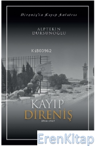 Direnişin Kayıp Anlatısı : Kayıp Direniş 1914-1967 Alptekin Dursunoğlu