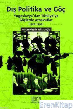 Dış Politika ve Göç :  (Yugoslavya'dan Türkiye'ye Göçlerde Arnavutlar 1920-1990)