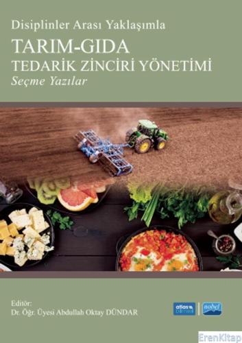 Disiplinler Arası Yaklaşımla Tarım-Gıda Tedarik Zinciri Yönetimi Seçme Yazılar