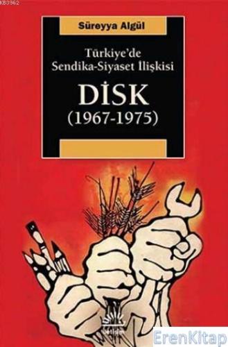 DİSK (1967-1975) :  Türkiye'de Sendika - Siyaset İlişkisi